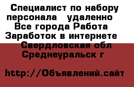 Специалист по набору персонала. (удаленно) - Все города Работа » Заработок в интернете   . Свердловская обл.,Среднеуральск г.